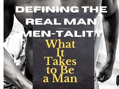 Defining The Real Man - What It Takes To Be A Man