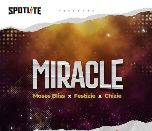 The Lyrics Miracle By Moses Bliss Ft. Festizie & Chizie