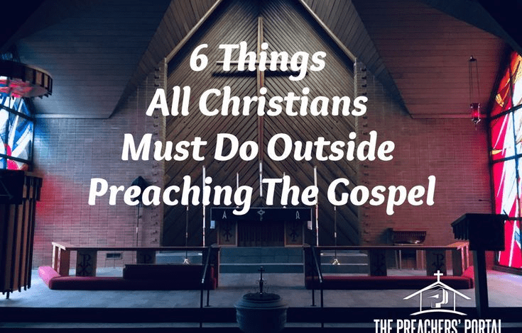 6 Things All Christians Must Do Outside Preaching The Gospel