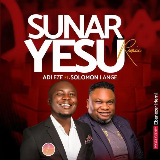 Adi Eze ft. Solomon Lange – Sunar Yesu (Remix) || Download Mp3 (Audio)