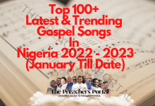 Top 100+ Latest & Trending Gospel Songs In Nigeria 2022 - 2023 (January Till Date)