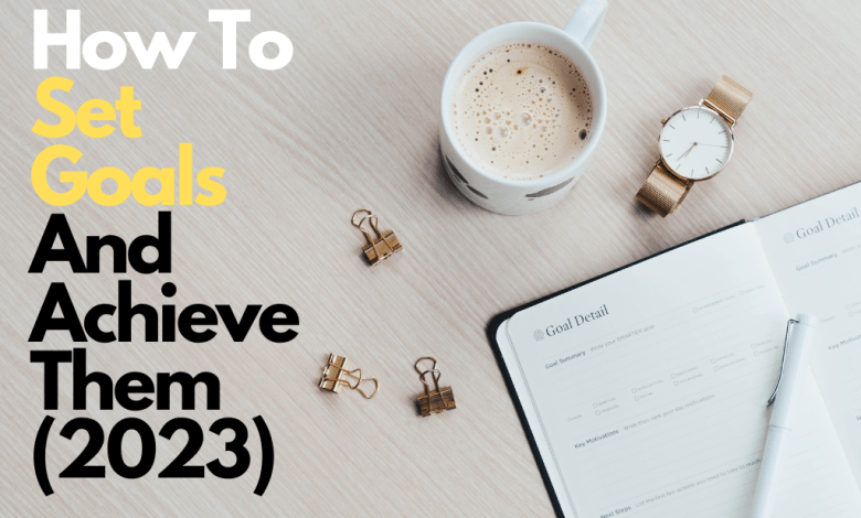 How To Set Goals And Achieve Them In 2023