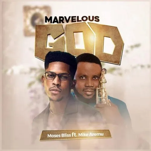 Moses Bliss ft Mike Aremu – Marvelous God || Download Mp3 (Audio)