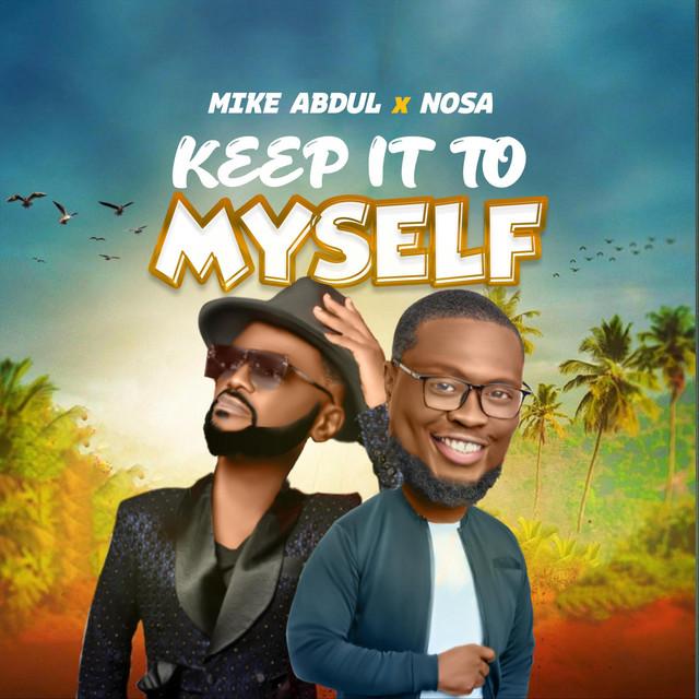 Mike Abdul Ft Nosa – Keep It To Myself || Download Mp3 (Audio)
