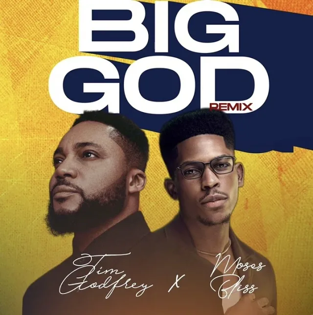 Tim Godfrey & Moses Bliss – Big God (Remix) || MP3 & Lyrics